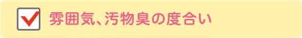 雰囲気、汚物臭の度合い